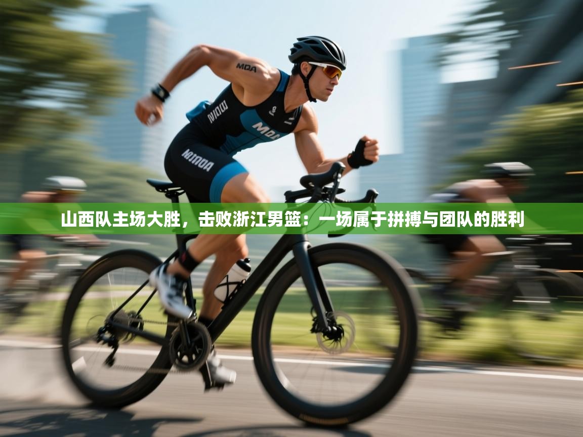 山西队主场大胜，击败浙江男篮：一场属于拼搏与团队的胜利  第1张