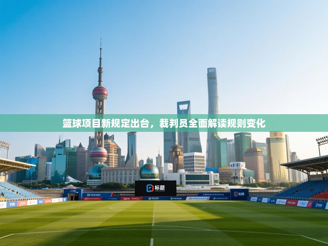 篮球项目新规定出台，裁判员全面解读规则变化  第1张